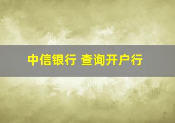 中信银行 查询开户行